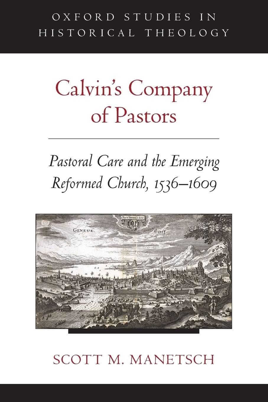 9780190224479-calvins-company-of-pastors-pastoral-care-and-the-emerging-reformed-church-1536-1609-oxford-studies-in-historical-theology-scott-m-manetsch