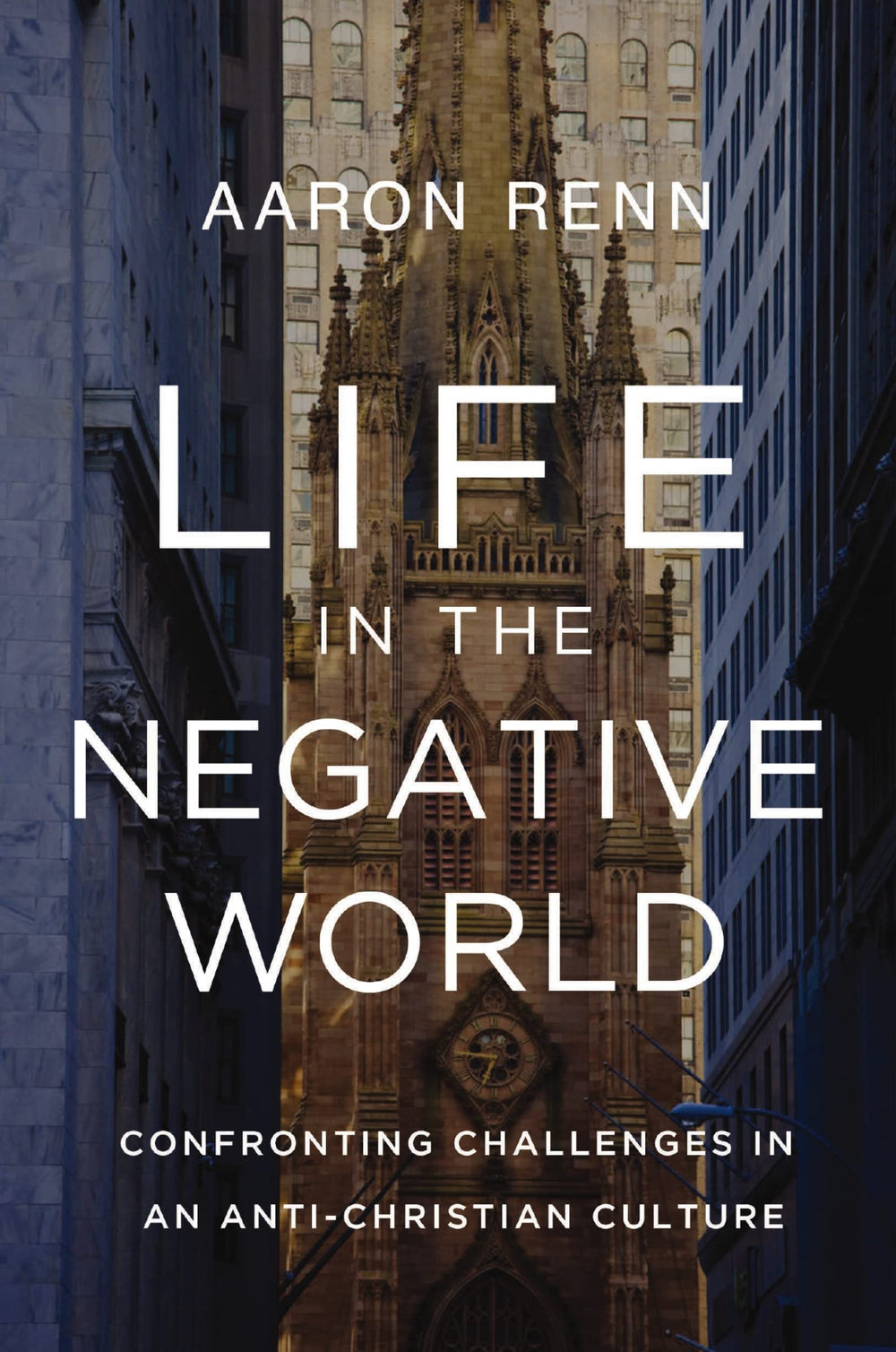 9780310155157-life-in-the-negative-world-confronting-challenges-in-an-anti-christian-culture-aaron-renn