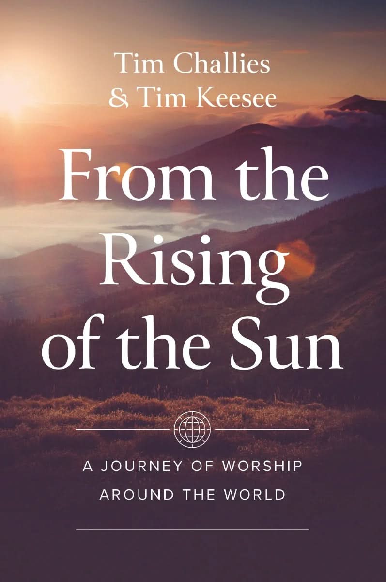 9780310160533-from-the-rising-of-the-sun-a-journey-of-worship-around-the-world-tim-challies-tim-keesee1