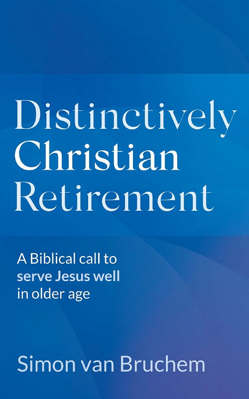 9780648993445-distinctively-christian-retirement-a-biblical-call-to-serve-jesus-well-in-older-age-simon-van-bruchem