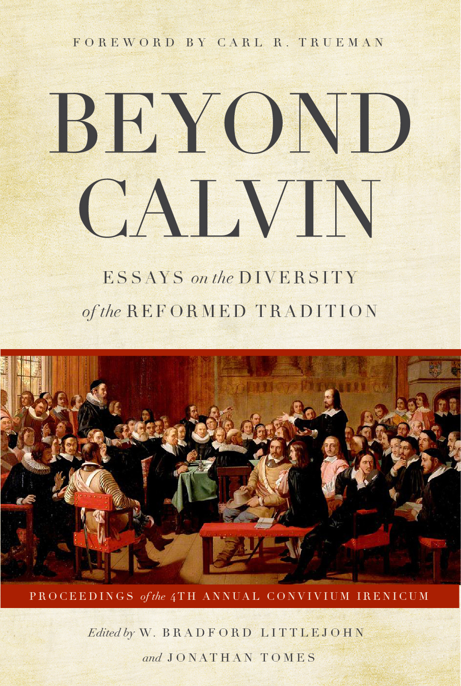 9780692890820-beyond-calvin-essays-on-the-diversity-of-the-reformed-tradition-w-bradford-littlejohn-jonathan-tomes-editors
