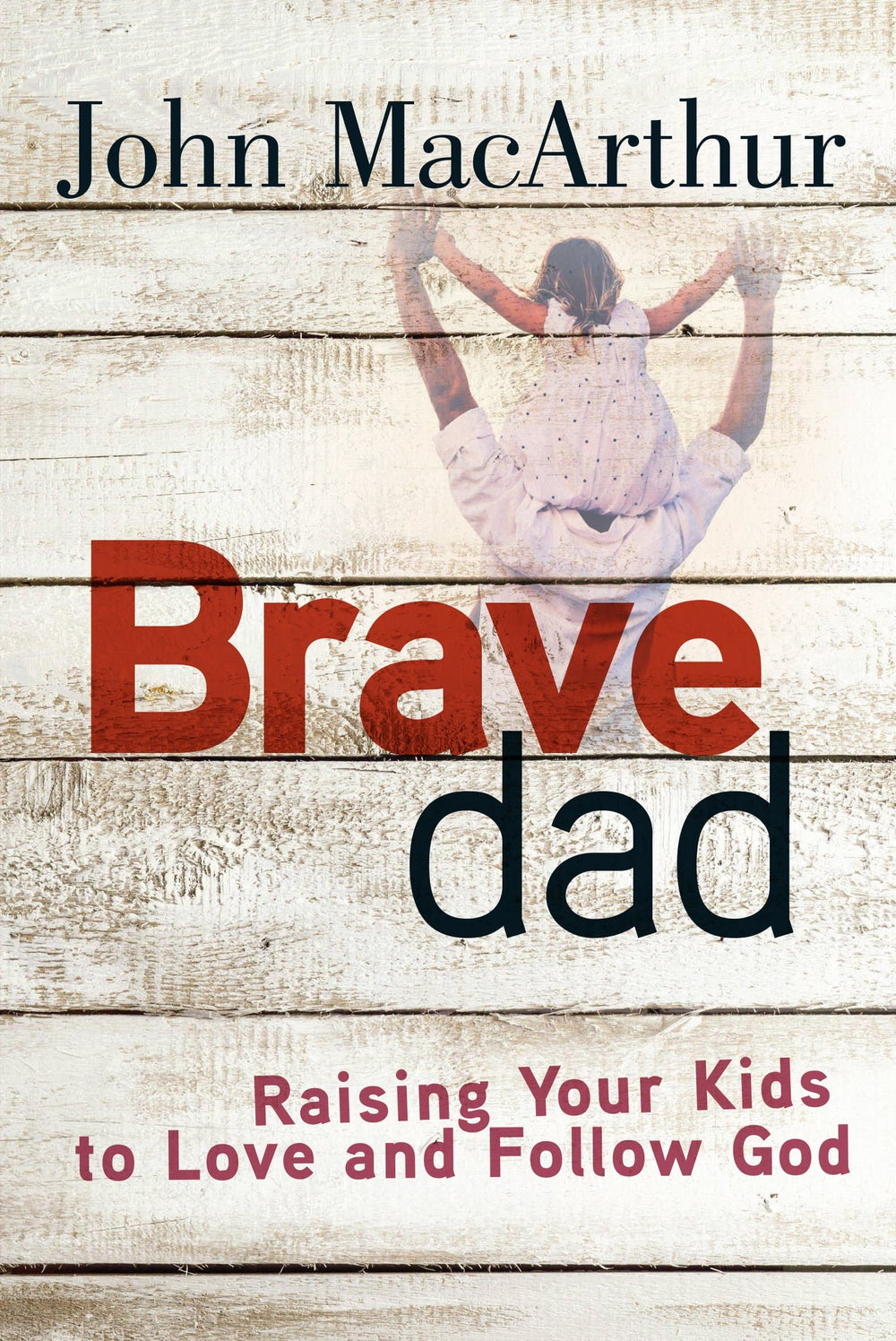 9780736965248-brave-dad-raising-your-kids-to-love-and-follow-god-john-macarthur