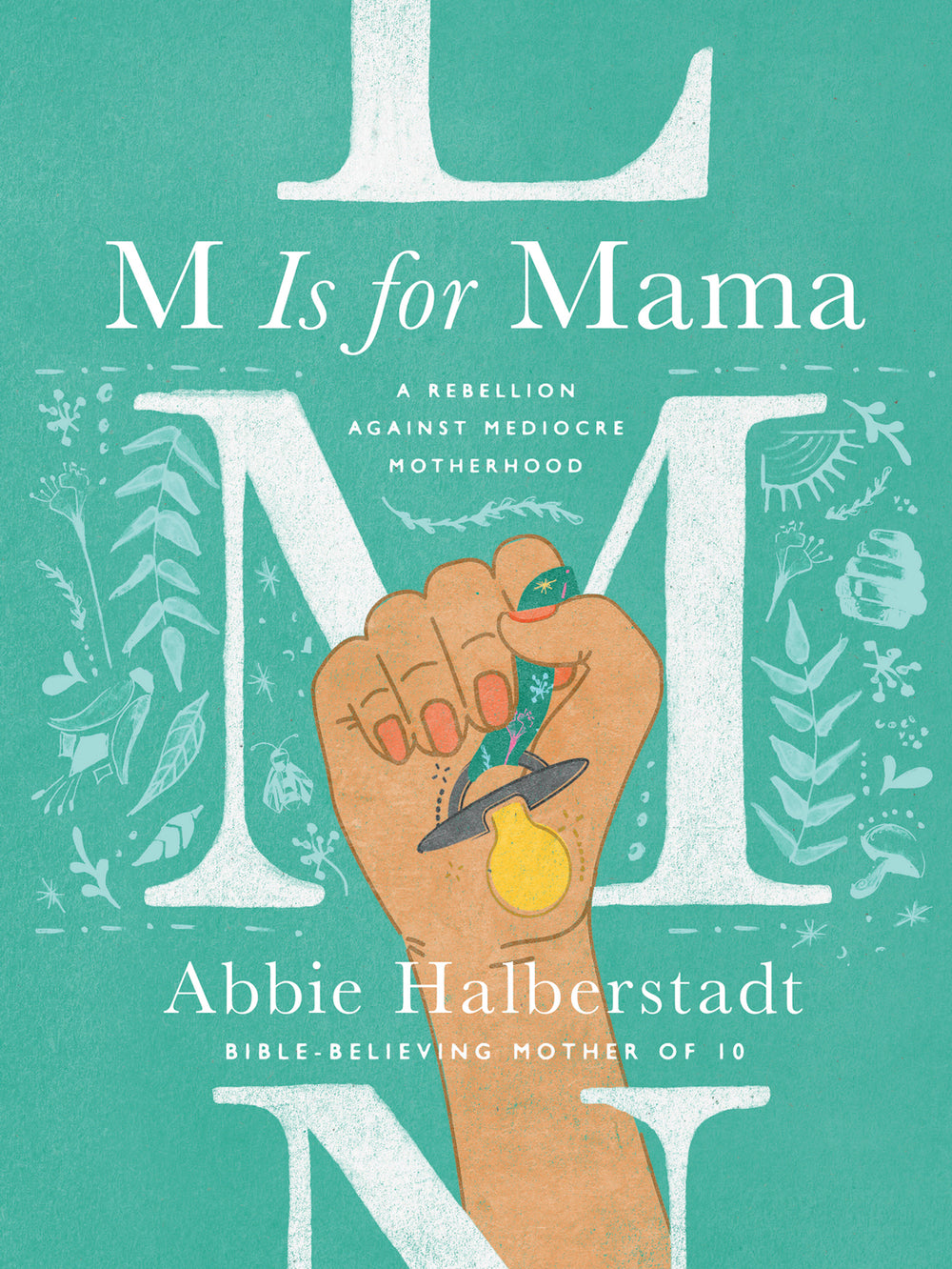 9780736983778-m-is-for-mama-a-rebellion-against-mediocre-motherhood-abbie-halberstadt1