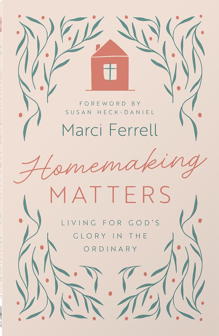 9780736993203-homemaking-matters-living-for-gods-glory-in-the-ordinary-marci-ferrell1