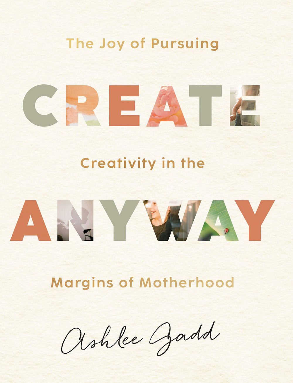 9780764240041-create-anyway-the-joy-of-pursuing-creativity-in-the-margins-of-motherhood-ashlee-gadd