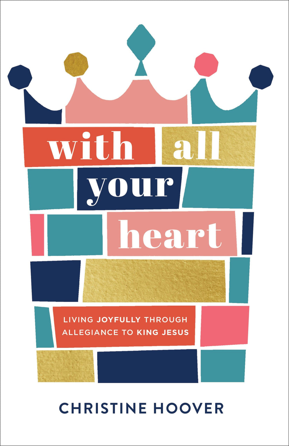 9780801094477-with-all-your-heart-living-joyfully-through-allegiance-to-king-jesus-christine-hoover
