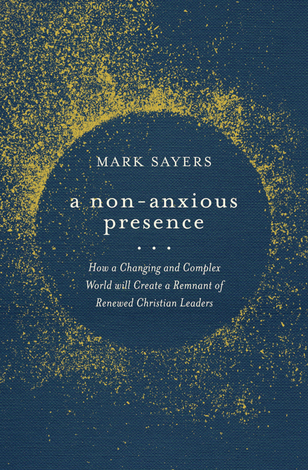 9780802428578-a-non-anxious-presence-how-a-changing-and-complex-world-will-create-a-remnant-of-renewed-christian-leaders-mark-sayers