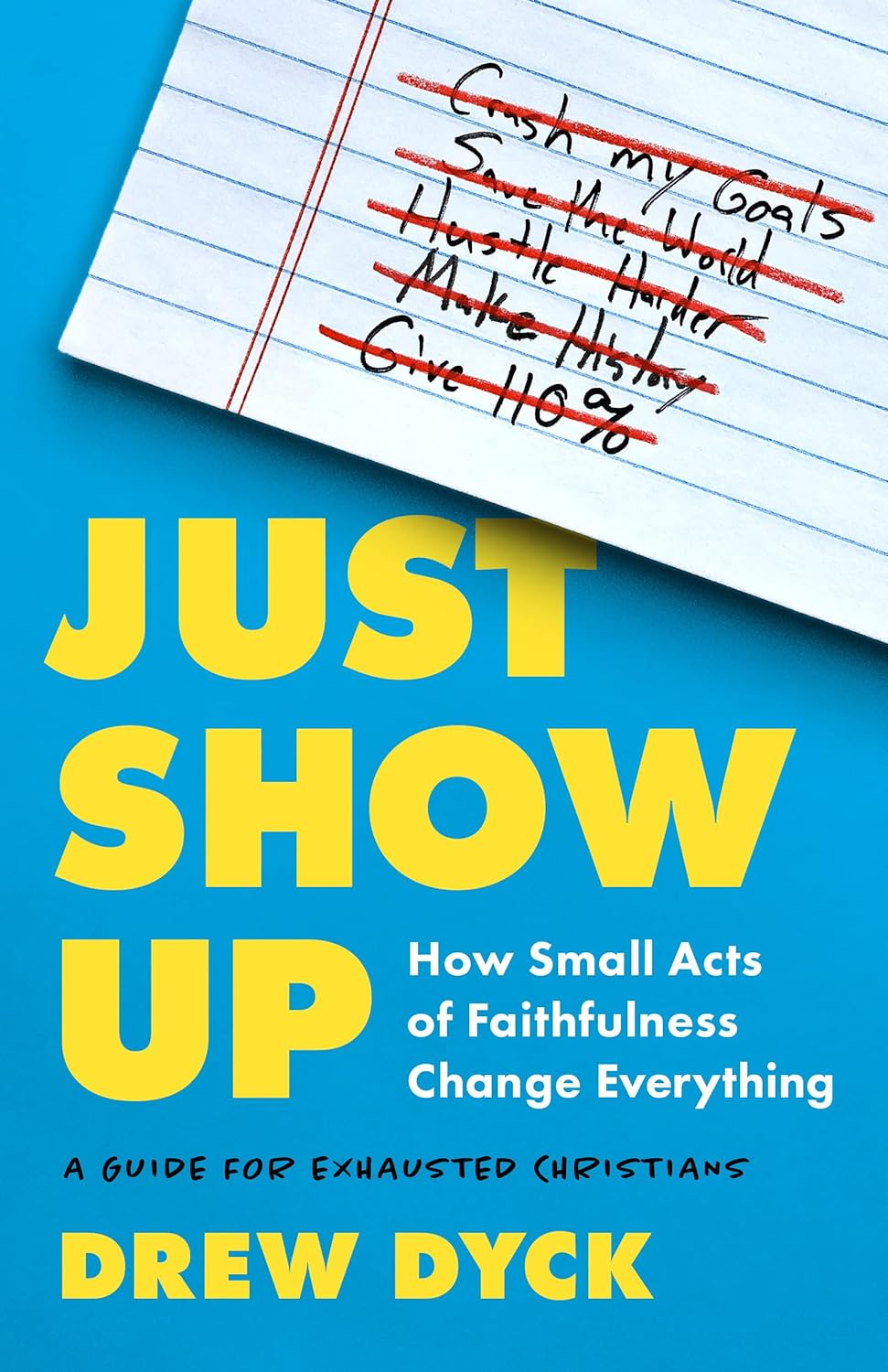 9780802428585-just-show-up-how-small-acts-of-faithfulness-change-everything-a-guide-for-exhausted-christians-drew-dyck