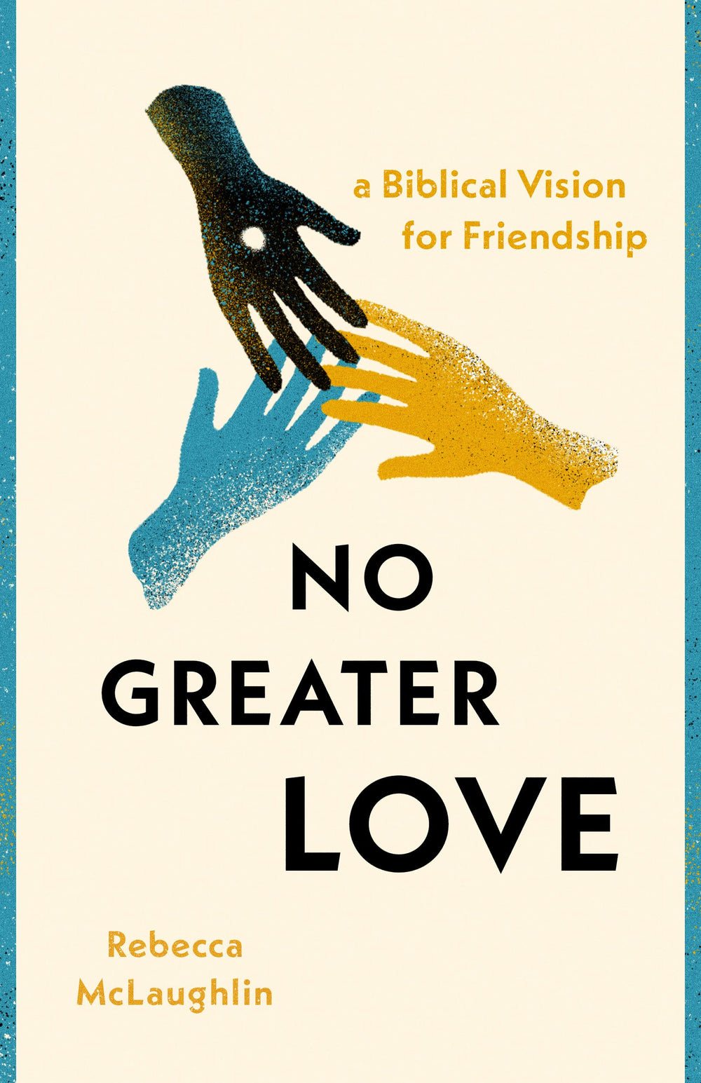 9780802428929-no-greater-love-a-biblical-vision-for-friendship-rebecca-mclaughlin