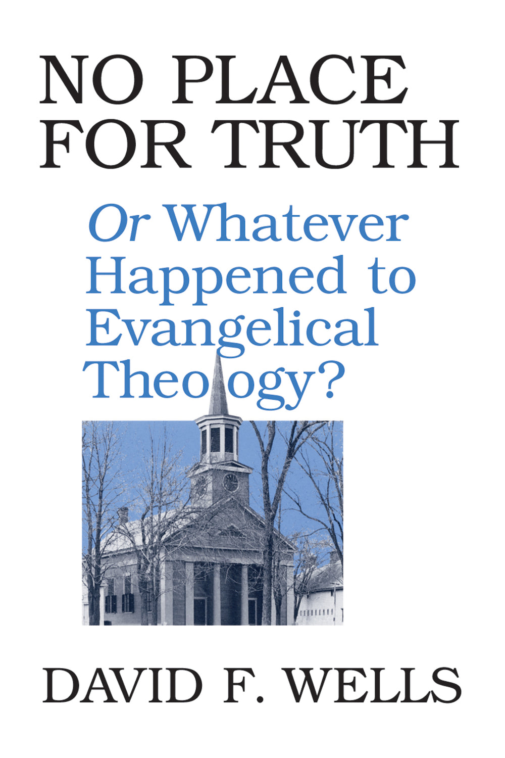 9780802807472-no-place-for-truth-or-whatever-happened-to-evangelical-theology-david-f-wells