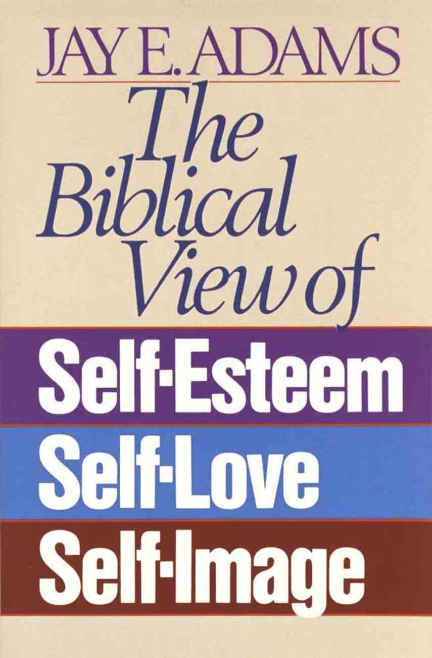 9780890815533-biblical-view-of-self-esteem-self-love-and-self-image-the-jay-e-adams