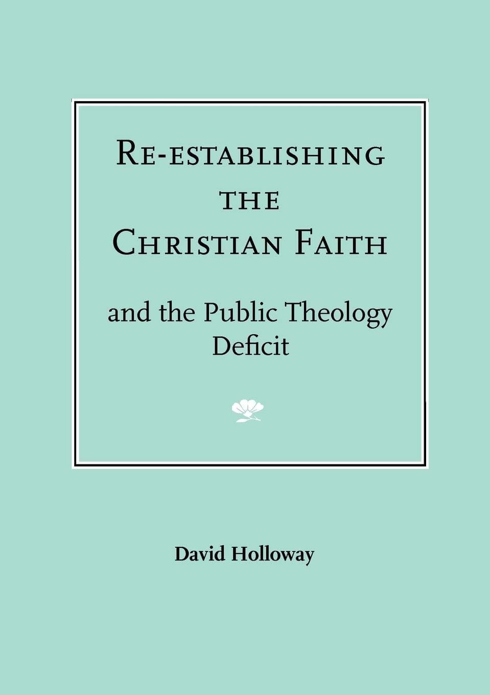 9780946307791-re-establishing-the-christian-faith-and-the-public-theology-deficit-holloway-david