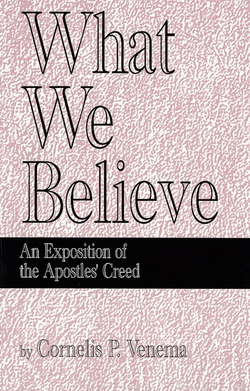 9780965398114-what-we-believe-an-exposition-of-the-apostles-creed-cornelis-p-venema