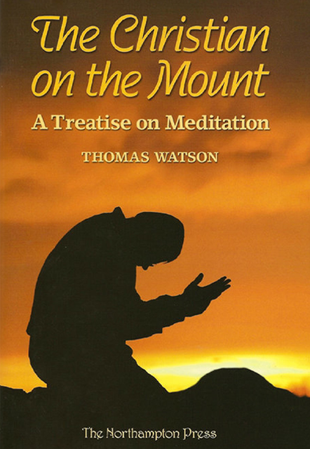 9780979857961-christian-on-the-mount-the-a-treatise-on-meditation-thomas-watson-dr-don-kistler-editor