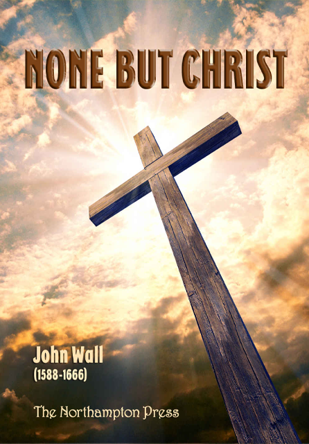 9780984706273-none-but-christ-john-wall-dr-don-kistler-editor