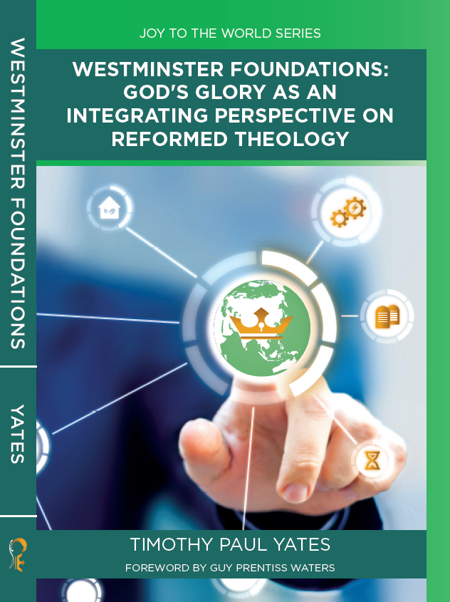 9780998959221-westminster-foundations-god-s-glory-as-an-integrating-perspective-on-reformed-theology-timothy-paul-yates
