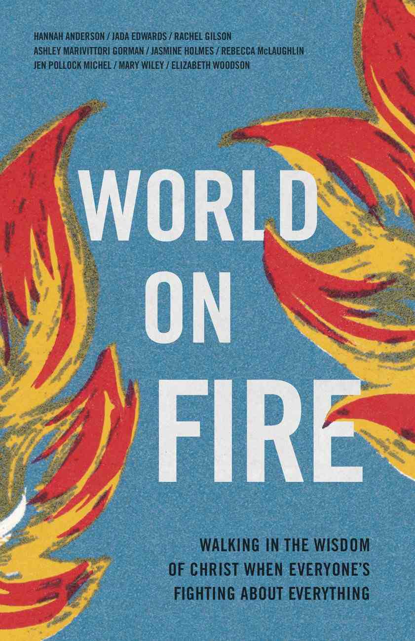 9781087753744-world-on-fire-walking-in-the-wisdom-of-christ-when-everyone-s-fighting-about-everything