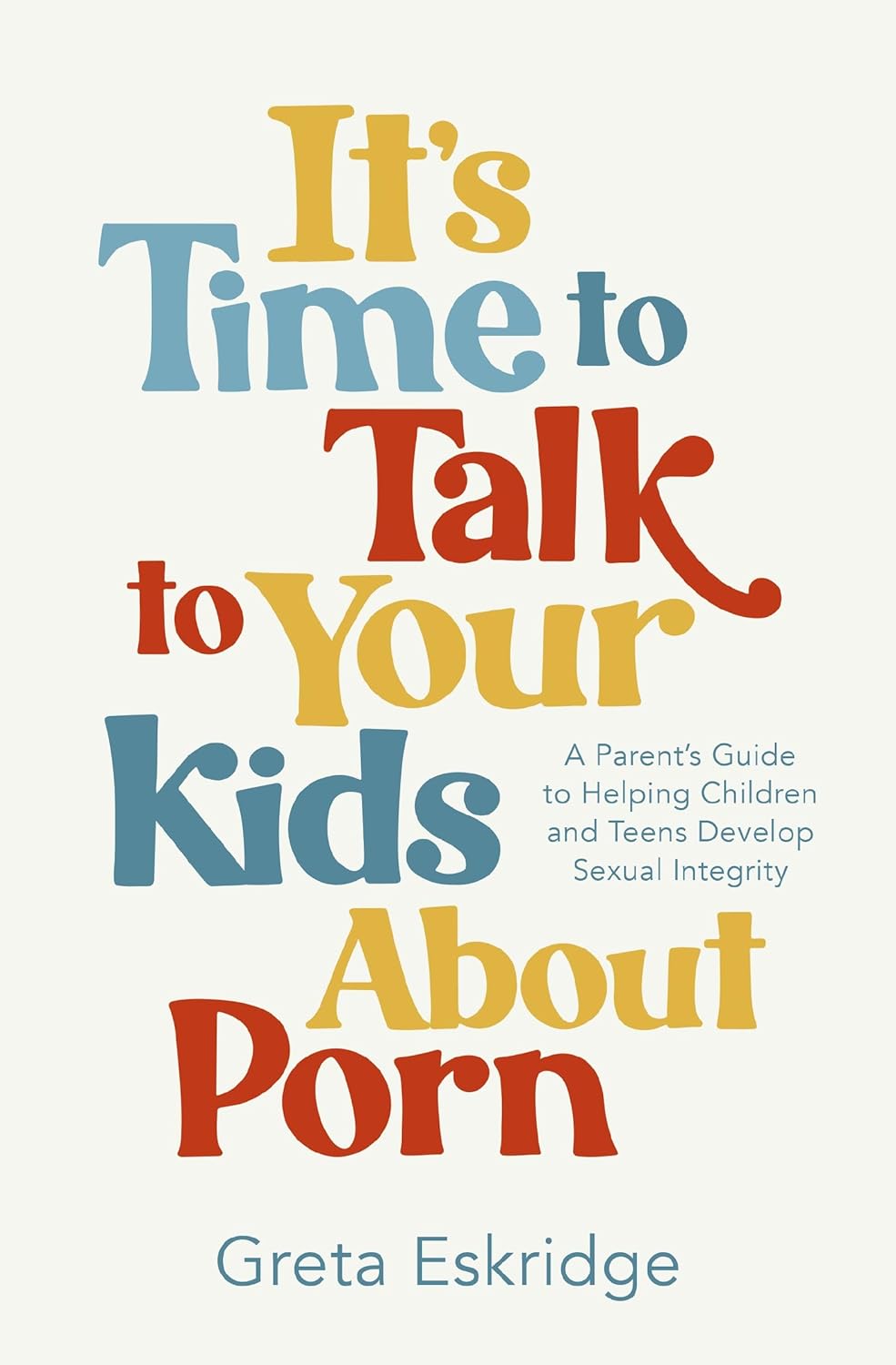 9781400250608-its-time-to-talk-to-your-kids-about-porn-a-parents-guide-to-helping-children-and-teens-develop-sexual-integrity-greta-eskridge
