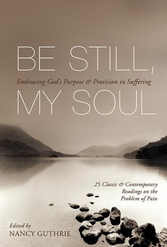 9781433511851-Guthrie-Be-still-my-soul-Embracing-God-s-purpose-and-provision-in-suffering