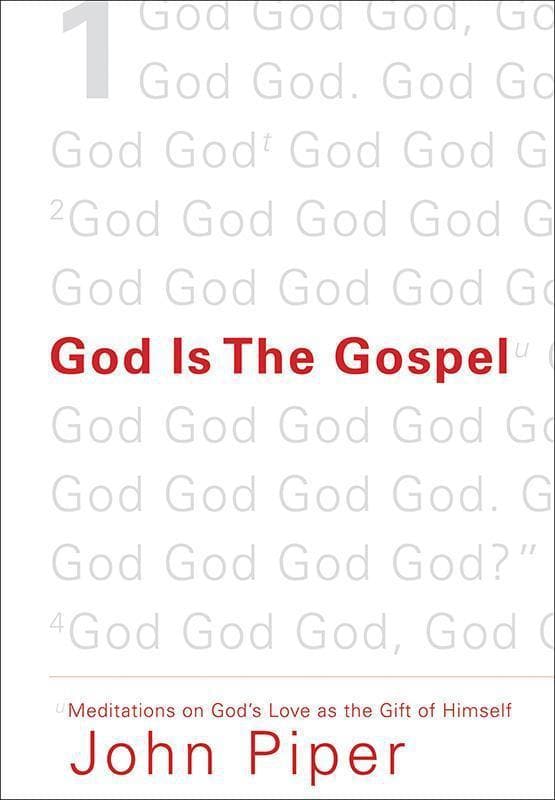 9781433520495-Piper-God-is-the-gospel-Meditations-on-God-s-love-as-the-gift-of-Himself