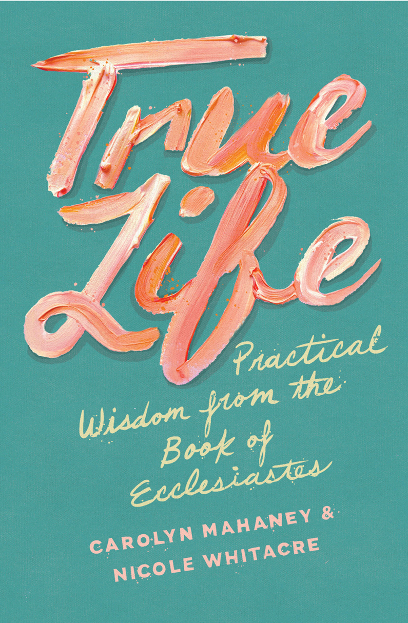 9781433552519-true-life-practical-wisdom-from-the-book-of-ecclesiastes-carolyn-mahaney-nicole-mahaney-whitacre