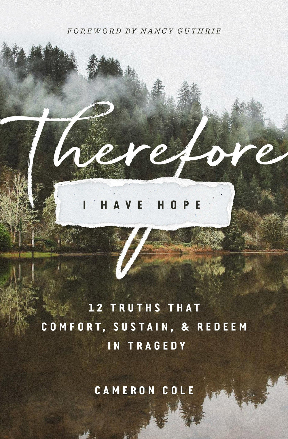 9781433558771-therefore-i-have-hope-12-truths-that-comfort_-sustain_-and-redeem-in-tragedy-cameron-cole