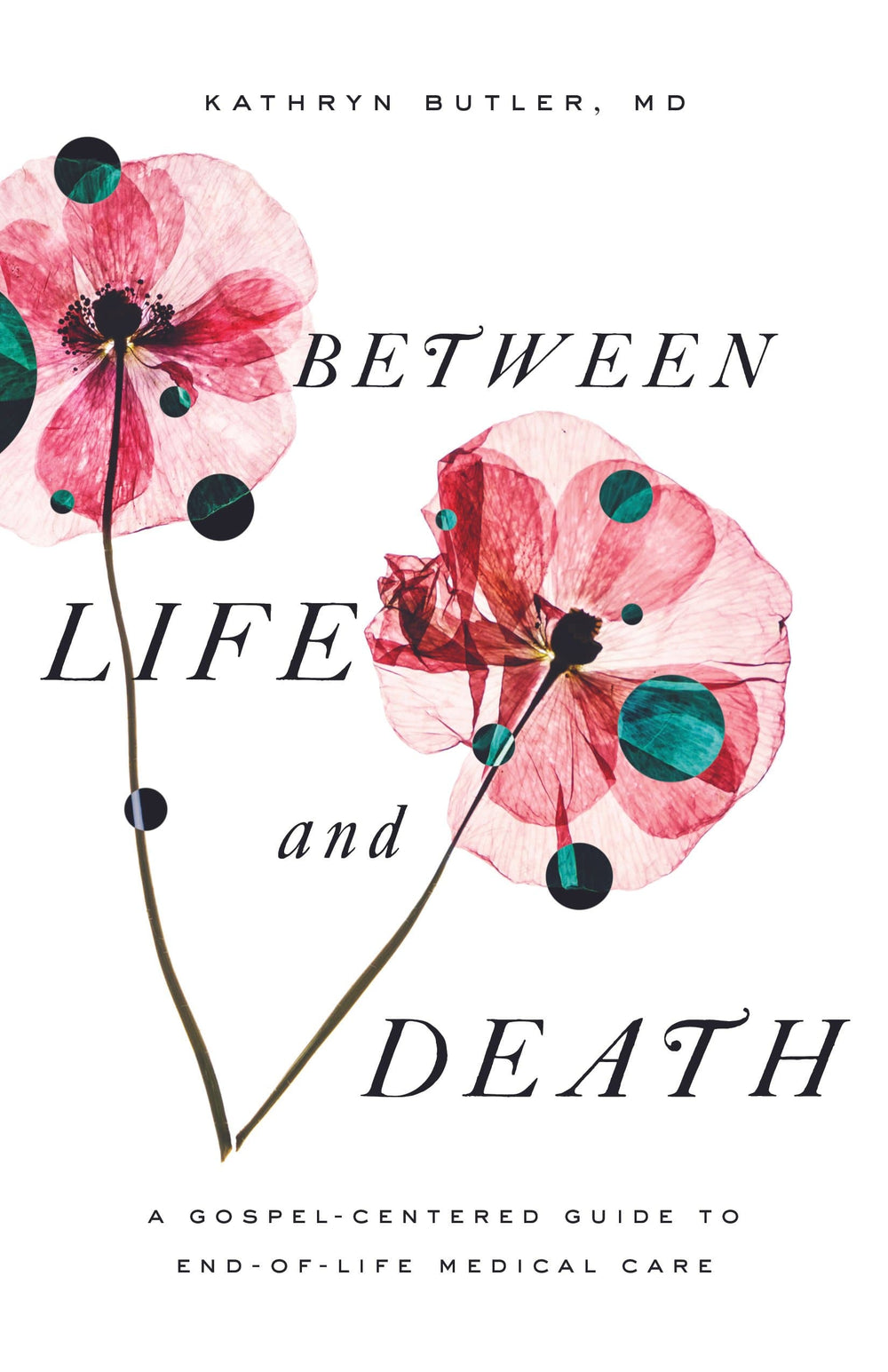 9781433561016-between-life-and-death-a-gospel-centered-guide-to-end-of-life-medical-care-kathryn-butler-md