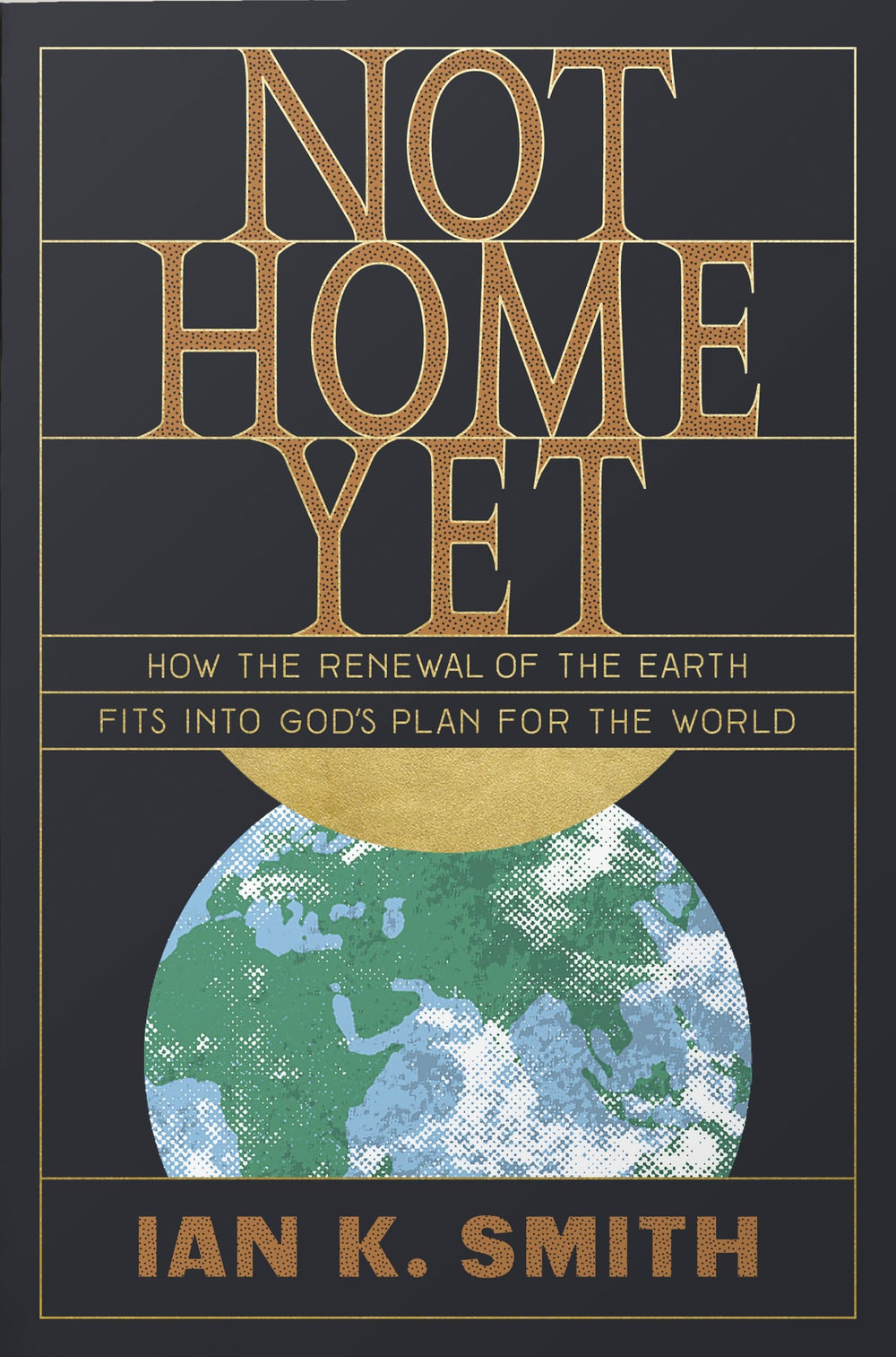 9781433562778-not-home-yet-how-the-renewal-of-the-earth-fits-into-gods-plan-for-the-world-ian-k-smith