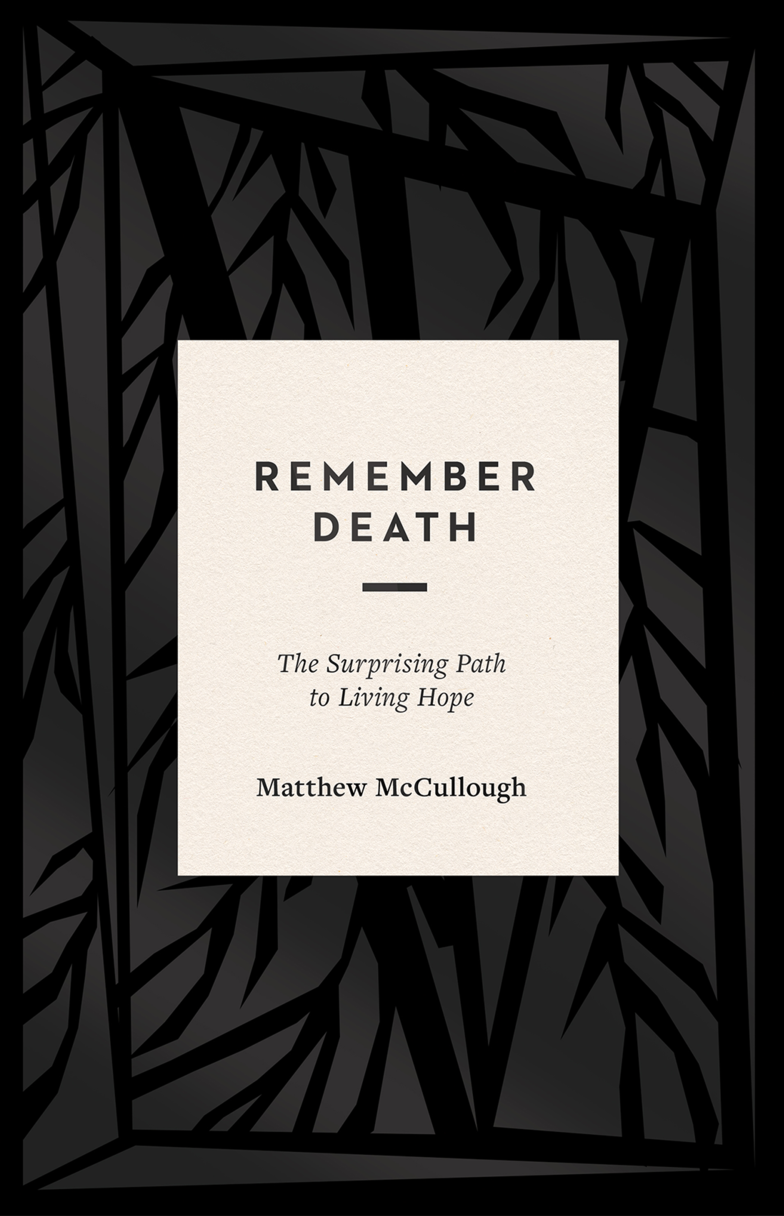 9781433569647-remember-death-the-surprising-path-to-living-hope-matthew-mccullough