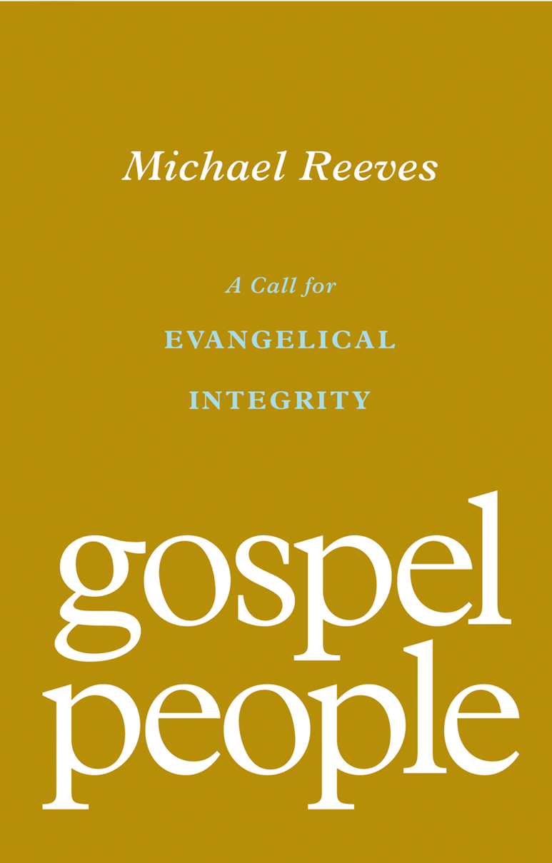 9781433572937-gospel-people-a-call-for-evangelical-integrity-michael-reeves