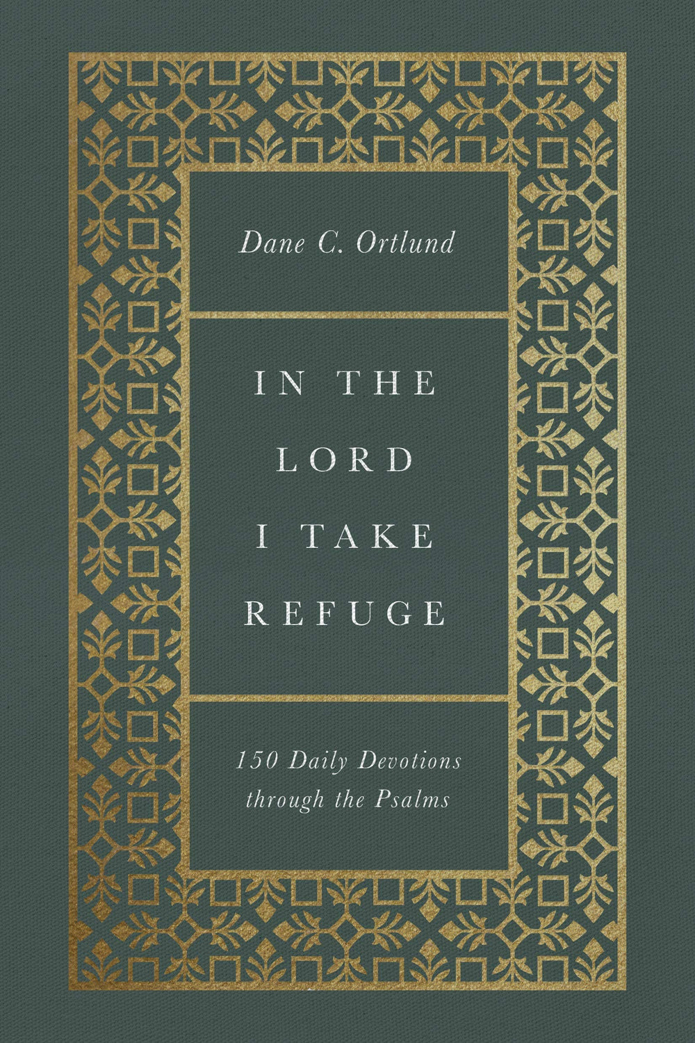 9781433577703-in-the-lord-i-take-refuge-150-daily-devotions-through-the-psalms-dane-c-ortlund