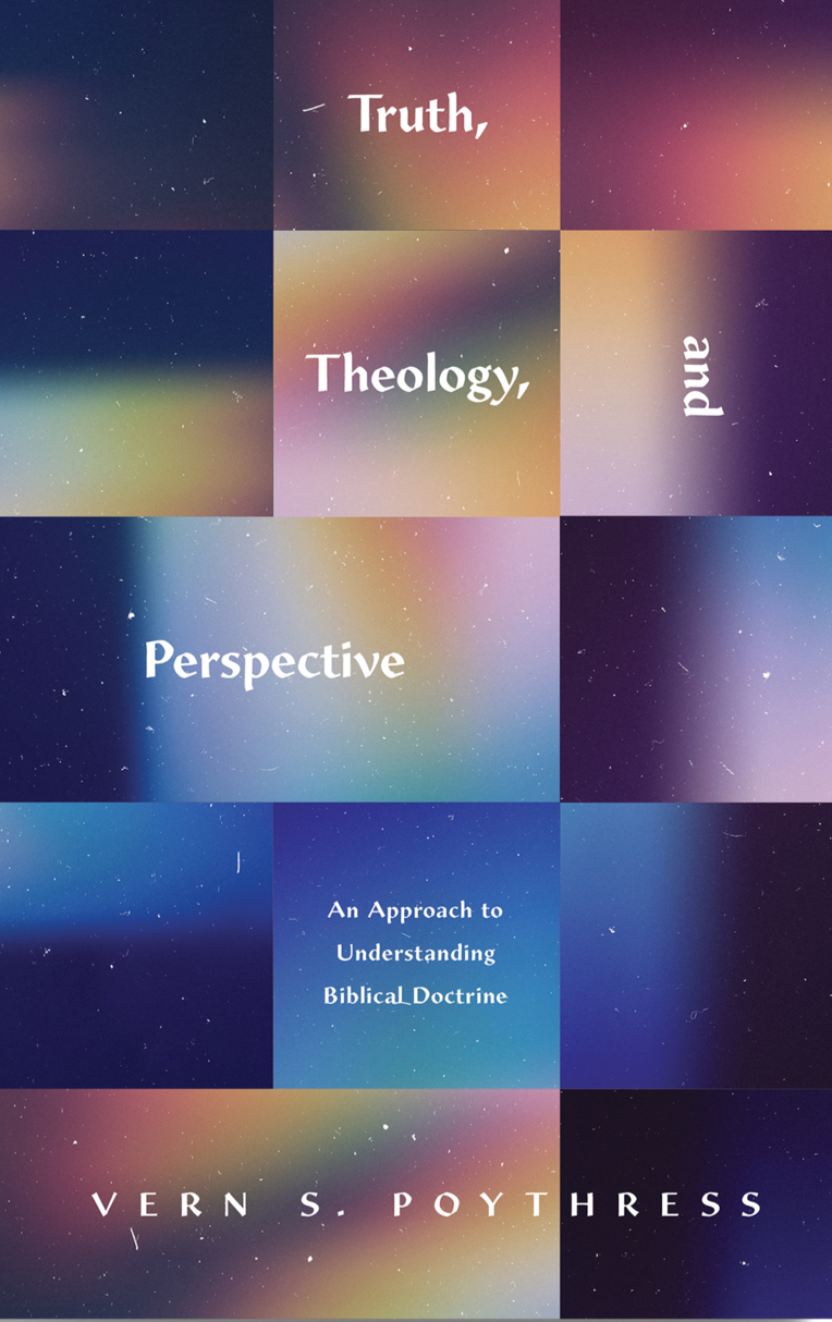 9781433580246-truth-theology-and-perspective-an-approach-to-understanding-biblical-doctrine-vern-s-poythress