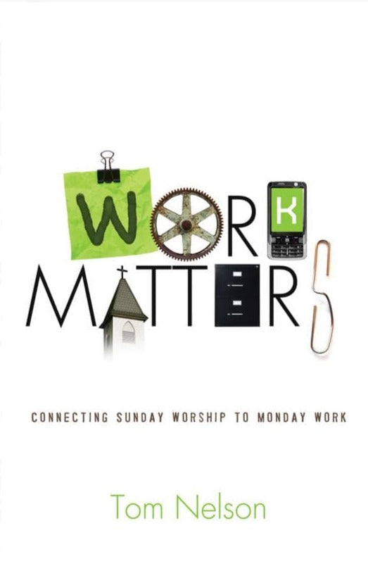 9781433580529-work-matters-connecting-Sunday-worship-to-Monday-work-tom-nelson