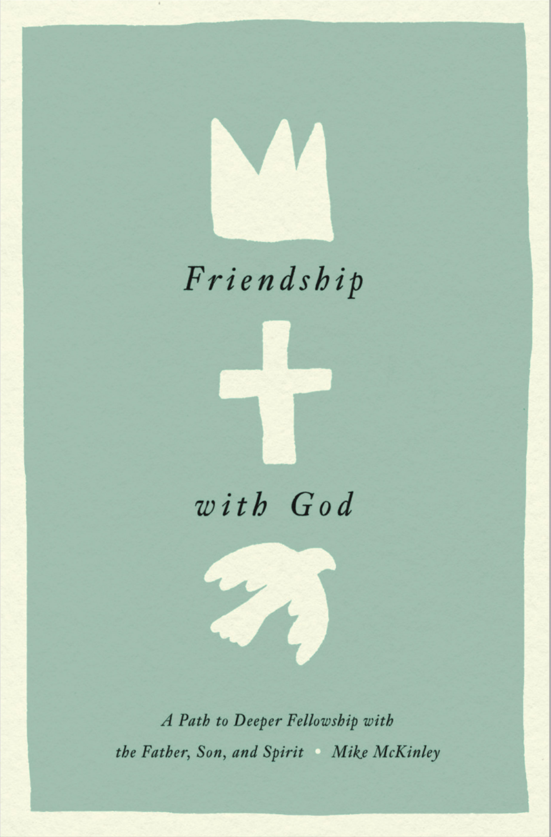 9781433584152-friendship-with-god-a-path-to-deeper-fellowship-with-the-father-son-and-spirit-mike-mckinley