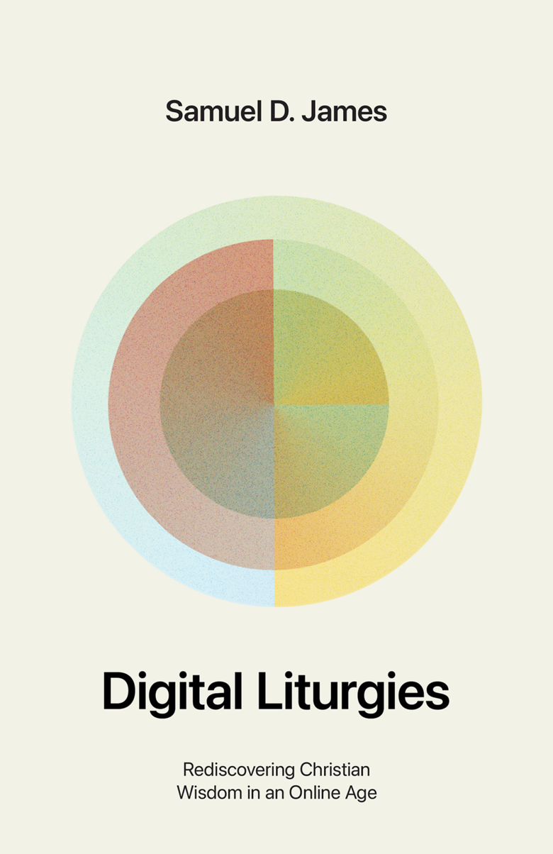 9781433587139-digital-liturgies-rediscovering-christian-wisdom-in-an-online-age-samuel-d-james