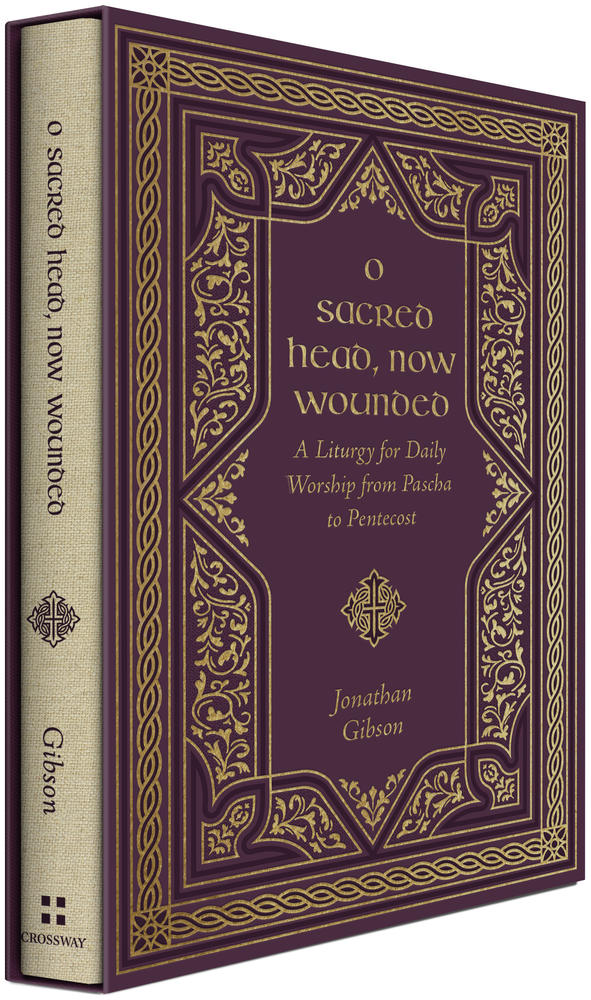 9781433587900-o-sacred-head-now-wounded-a-liturgy-for-daily-worship-from-pascha-to-pentecost-jonathan-gibson