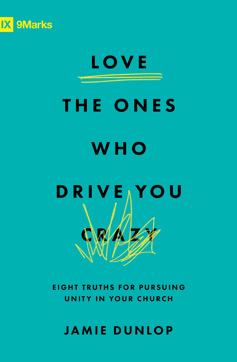 9781433589928-9marks-love-the-ones-who-drive-you-crazy-eight-truths-for-pursuing-unity-in-your-churc-jamie-dunlop