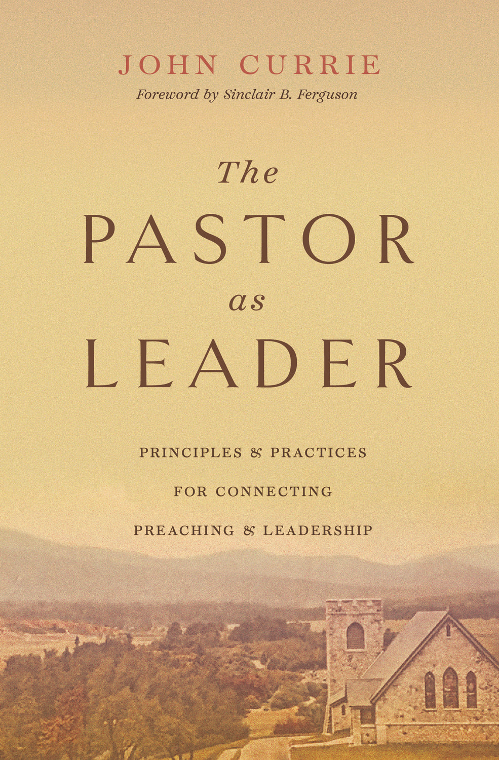 9781433590153-pastor-as-leader-the-principles-and-practices-for-connecting-preaching-and-leadership-john-currie