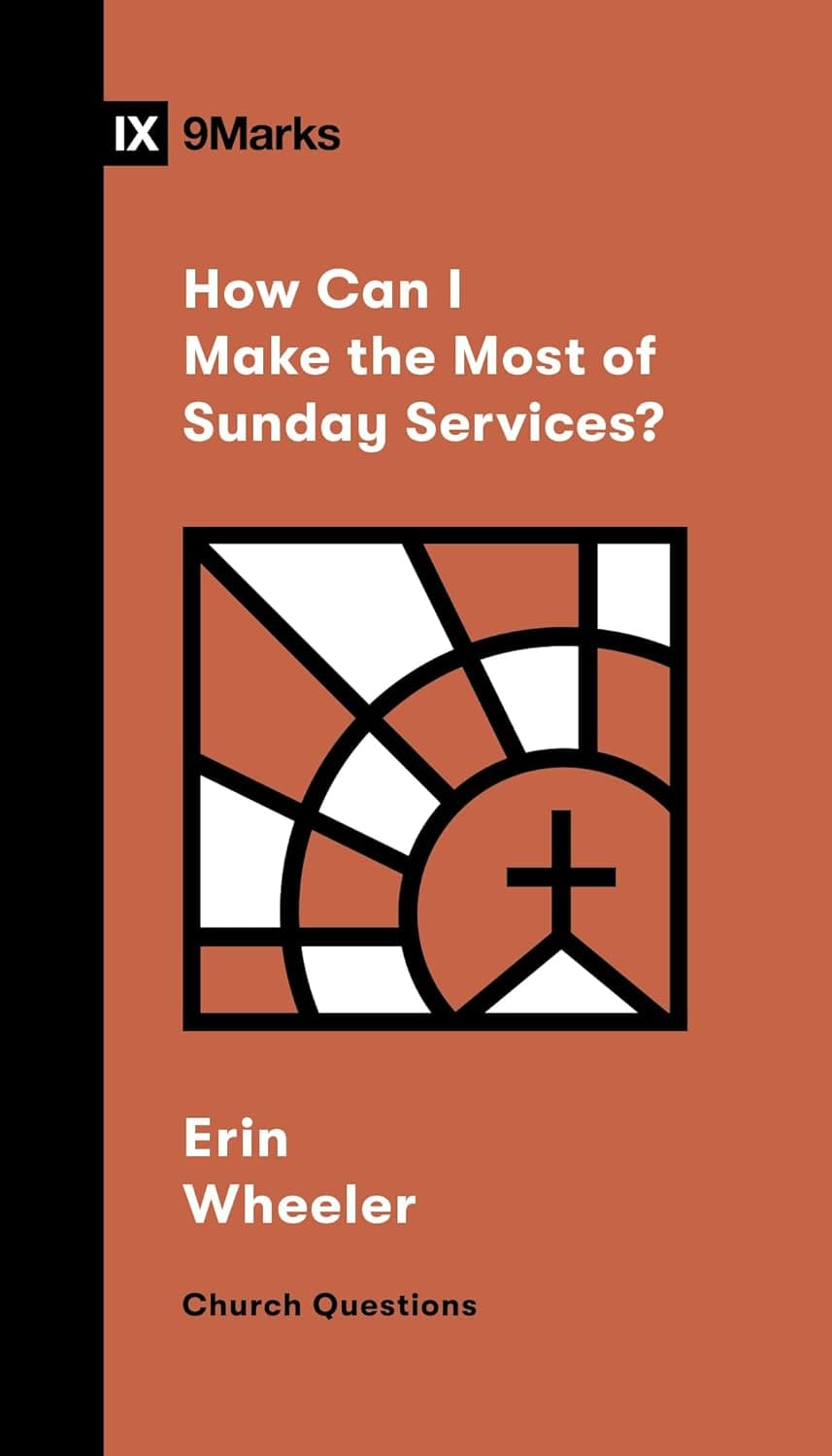 9781433591501-9marks-how-can-i-make-the-most-of-sunday-services-erin-wheeler
