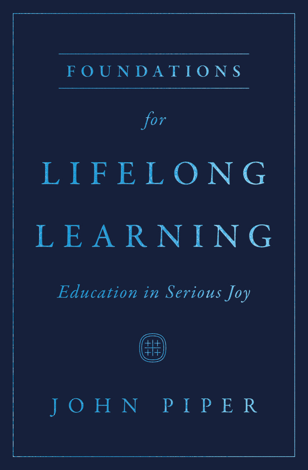 9781433593703-foundations-for-lifelong-learning-education-in-serious-joy-john-piper