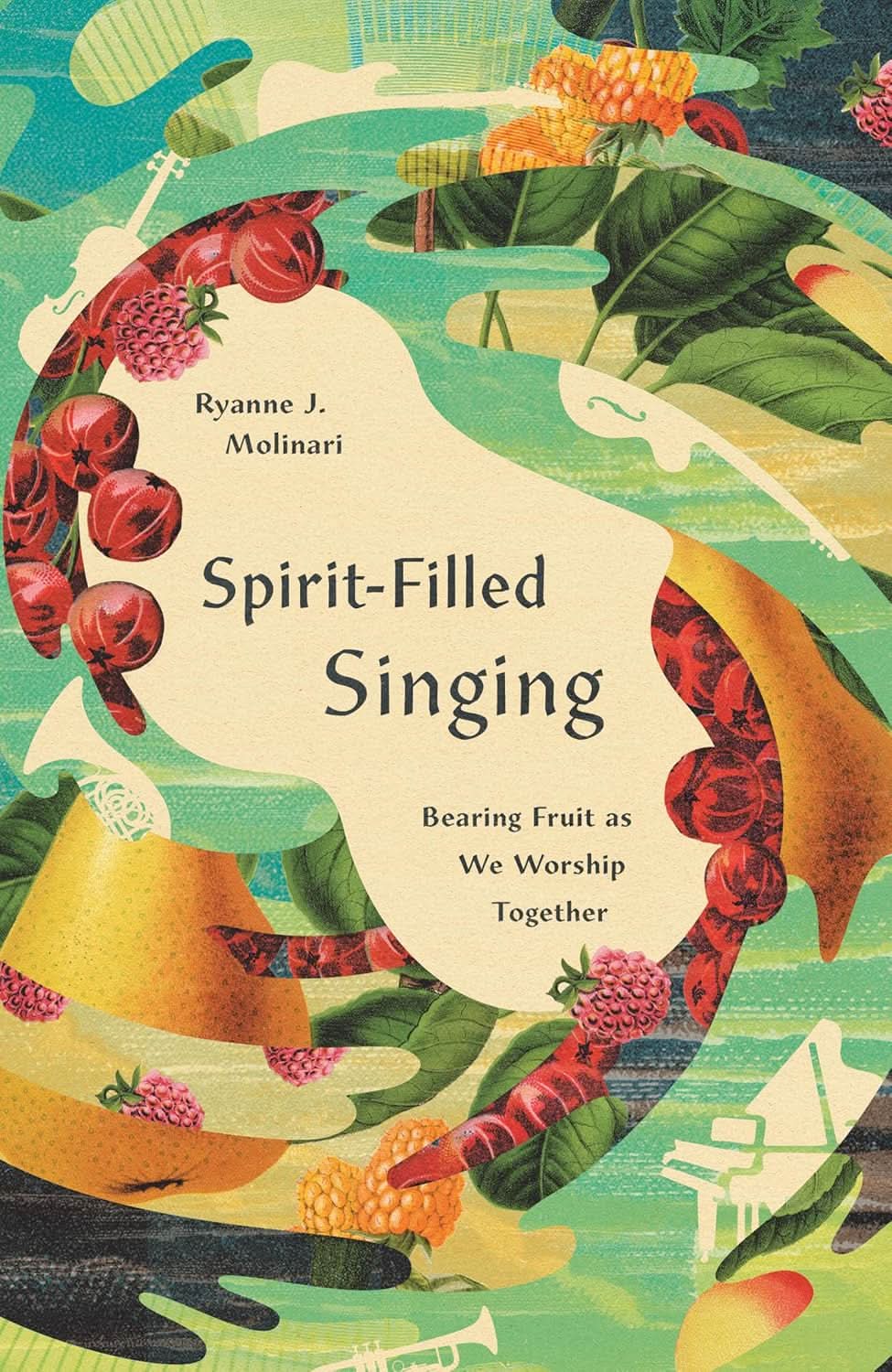 9781433598210-spirit-filled-singing-bearing-fruit-as-we-worship-together-ryanne-j-molinari