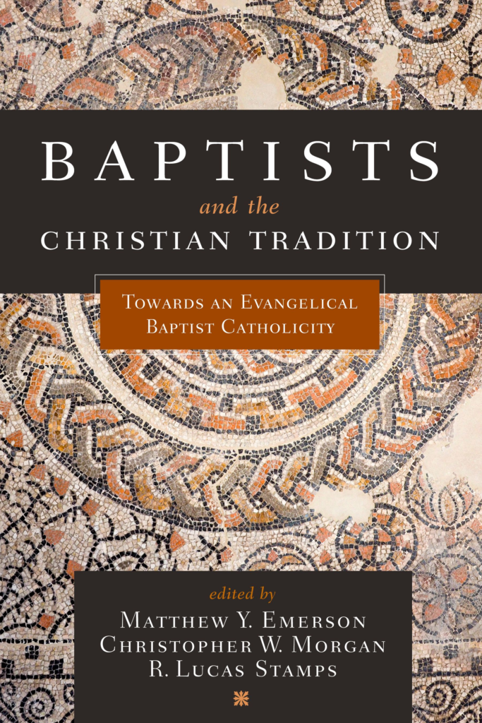 9781433650611-baptists-and-the-christian-tradition-christopher-morgan-matthew-emerson-and-r-lucas-stamps-editors