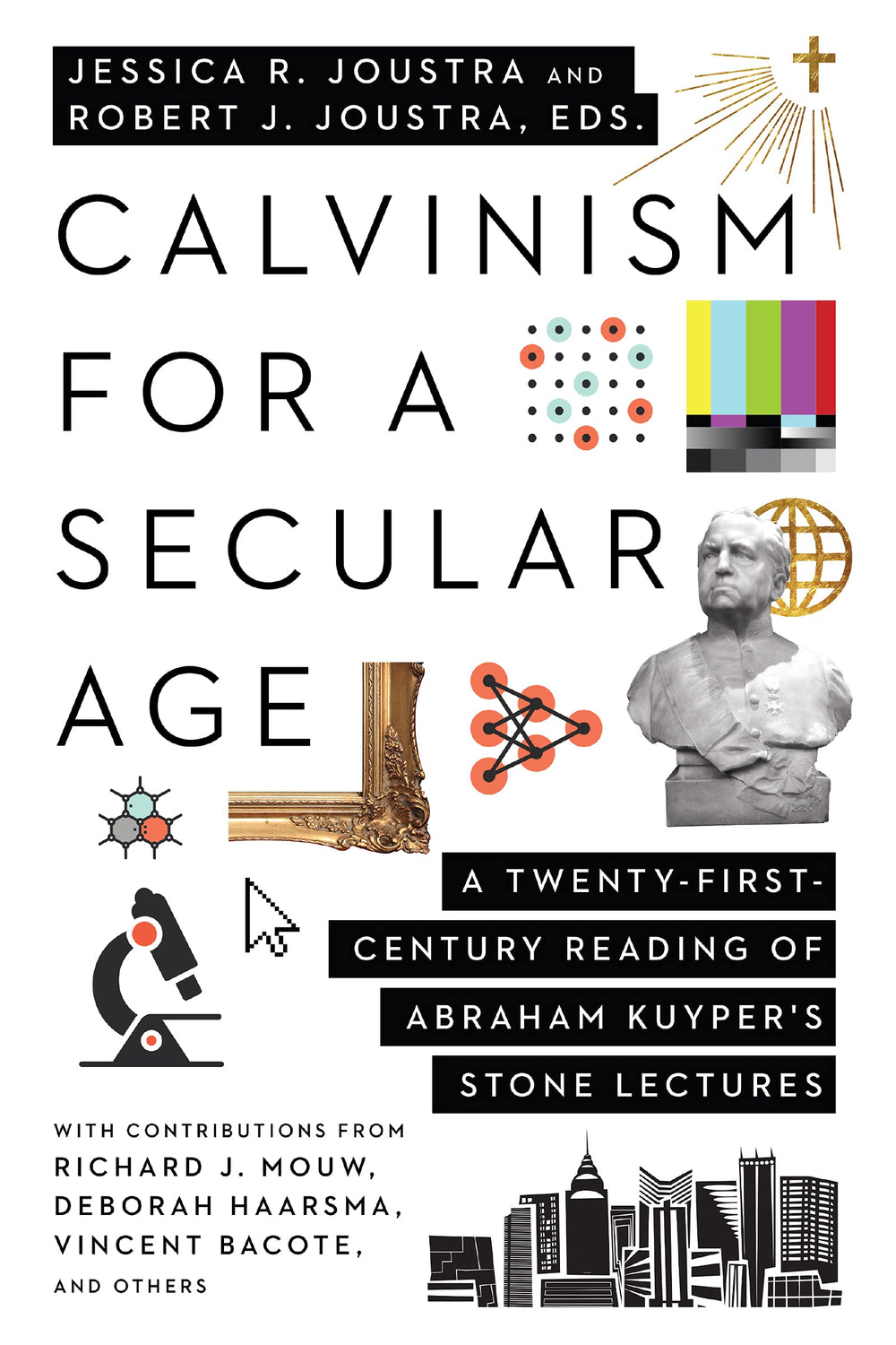 9781514001462-calvinism-for-a-secular-age-a-twenty-first-century-reading-of-abraham-kuypers-stone-lectures-jessica-r-joustrarobert-j-joustra-editors