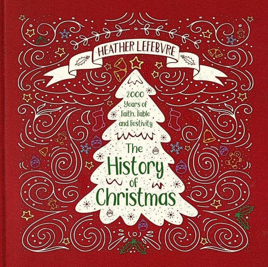 9781527103344-the-history-of-christmas-2000-years-of-faith-fable-and-festivity-lefebvre-heather-win-cfp