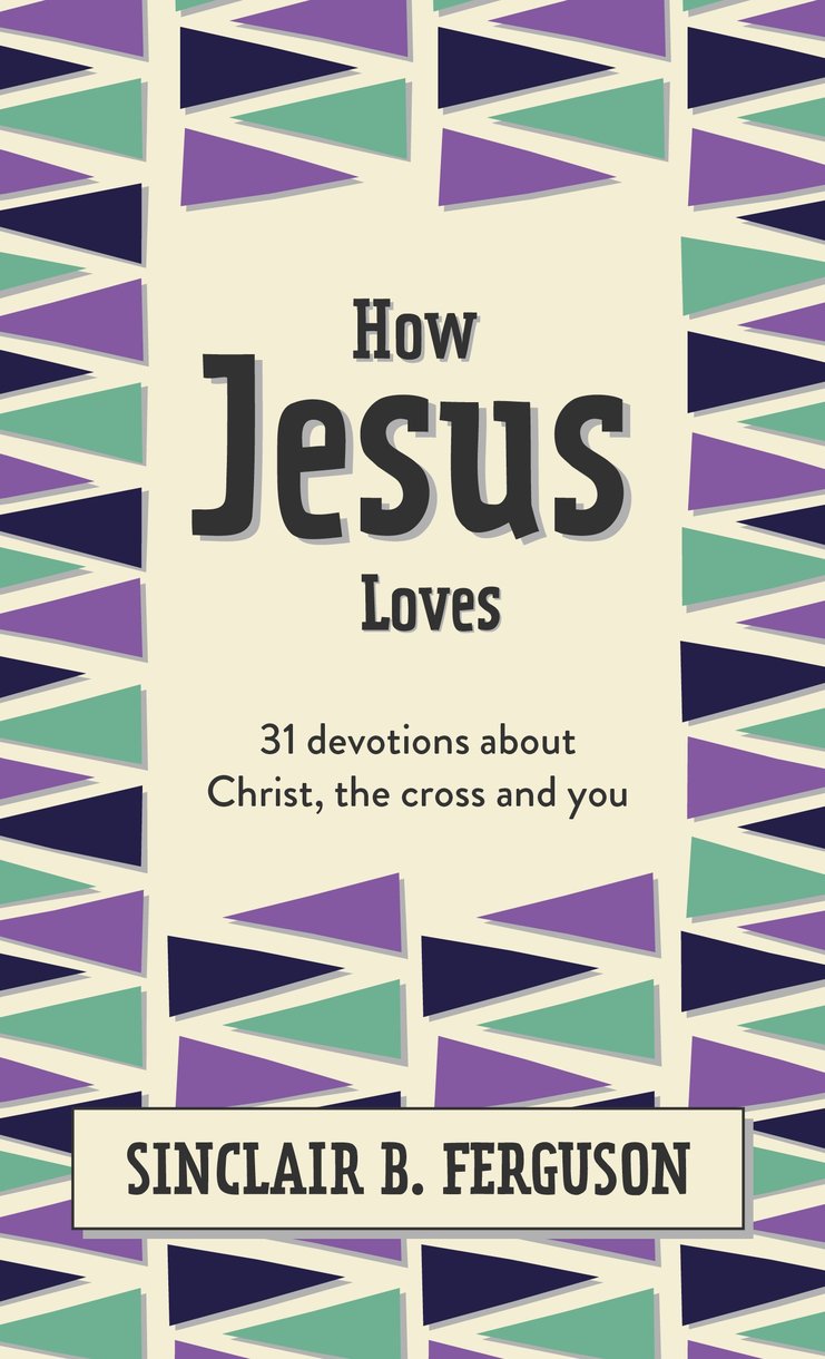 9781527108585-how-jesus-loves-31-devotions-about-christ-the-cross-and-you-sinclair-b-ferguson