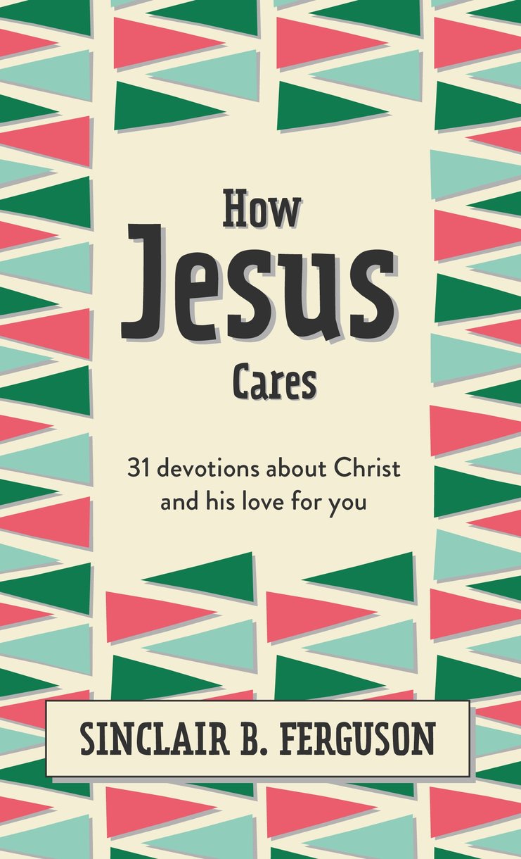 9781527108592-how-jesus-cares-31-devotions-about-christ-and-his-love-for-you-sinclair-b-ferguson