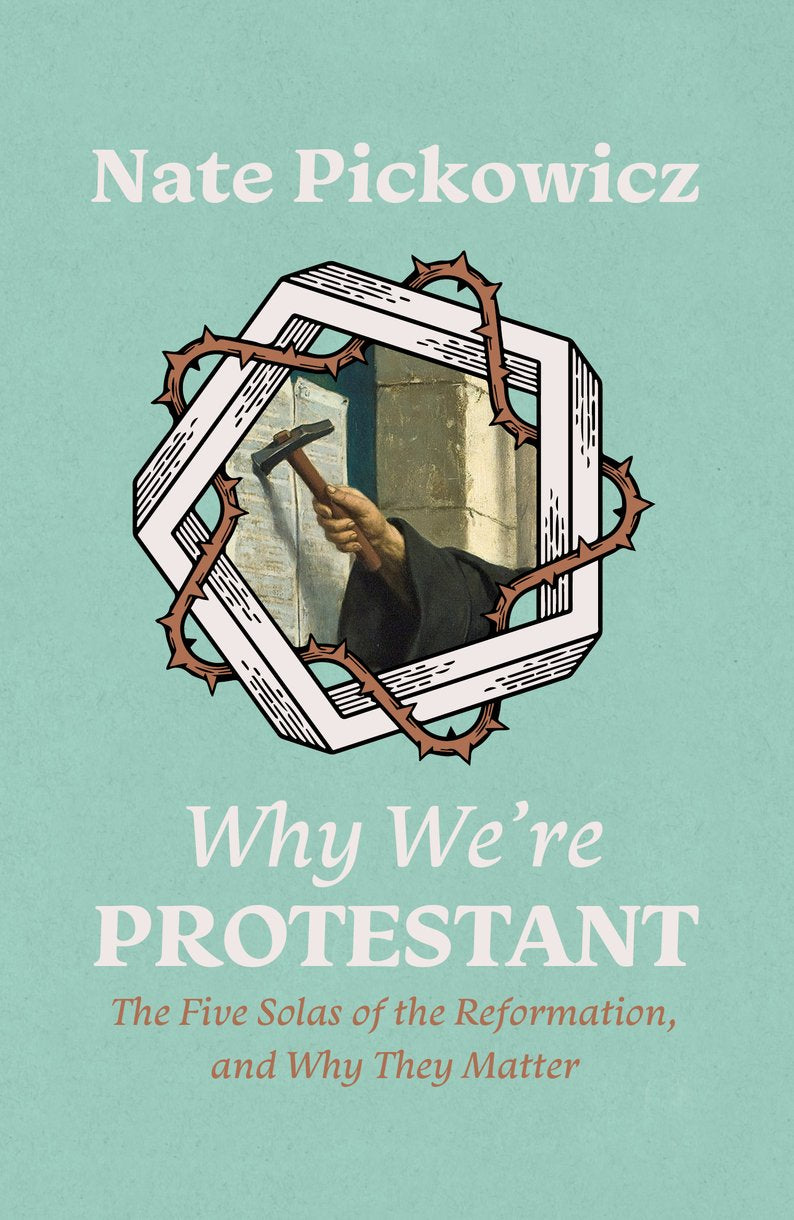 9781527109124-why-were-protestant-the-five-solas-of-the-reformation-and-why-they-matter-nate-pickowicz