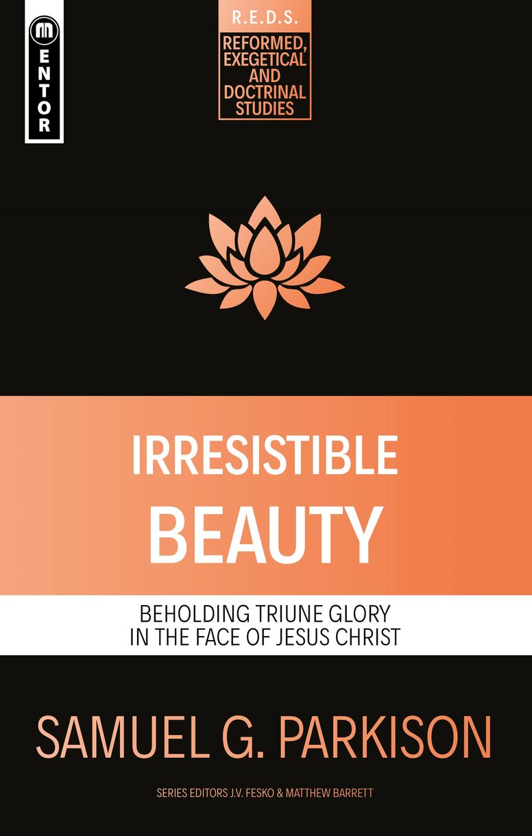 9781527109148-irresistible-beauty-beholding-triune-glory-in-the-face-of-jesus-christ-samuel-g-parkison