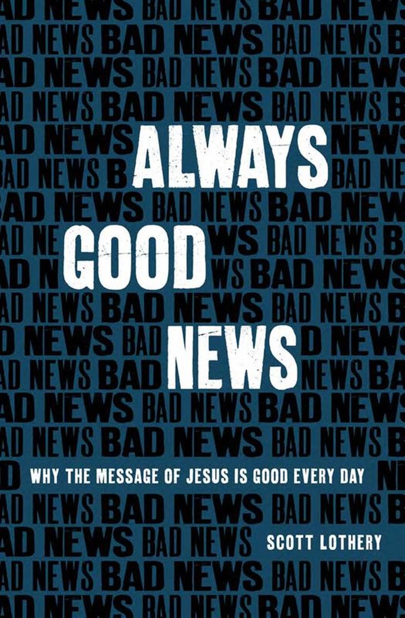 9781527109698-always-good-news-why-the-message-of-jesus-is-good-every-day-scott-lothery