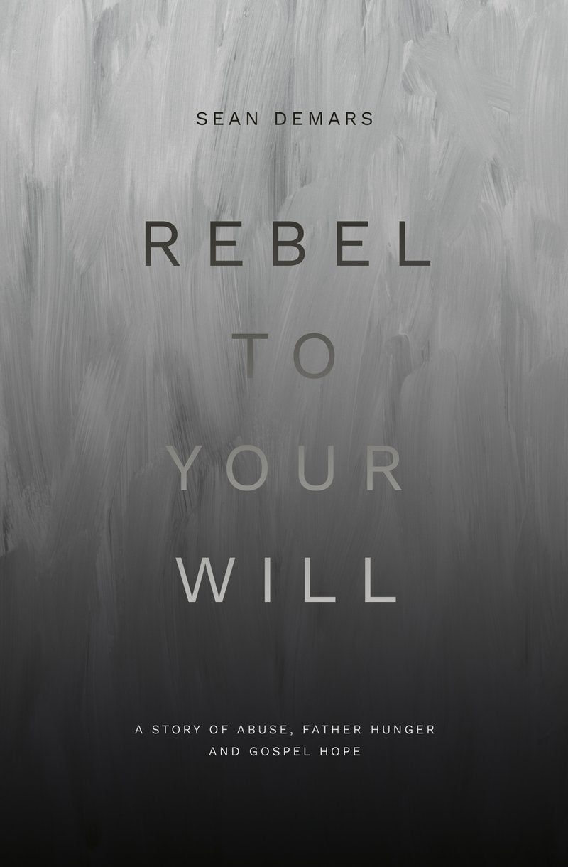 9781527110977-rebel-to-your-will-a-story-of-abuse-father-hunger-and-gospel-hope-sean-demars